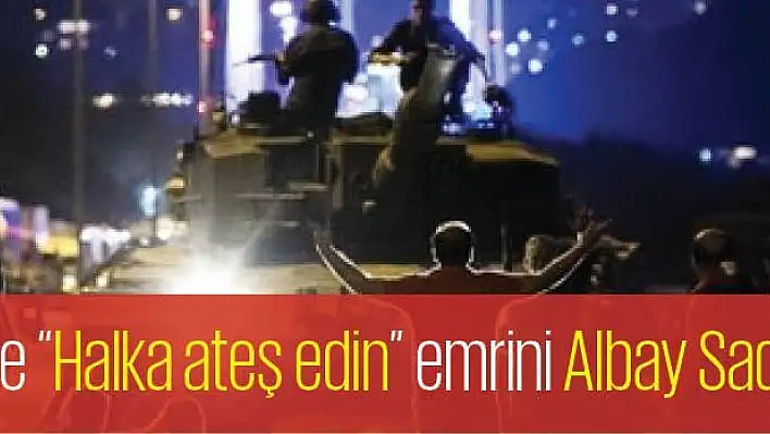 İstanbul 'da Askere 'Halka ateş edin' emrini Albay Sadık Cebeci vermiş