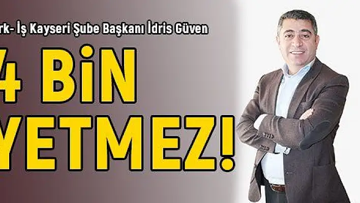 4 bin yetmez!