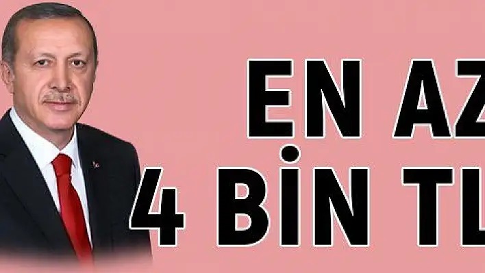 EN AZ 4 BİN TL