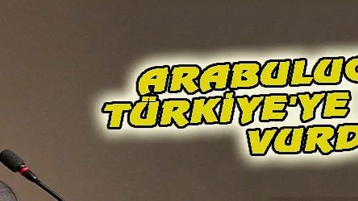 ARABULUCULUK TÜRKİYE'YE DAMGA VURDU