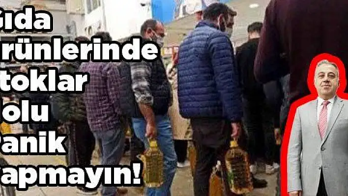 Gıda ürünlerinde stoklar dolu Panik yapmayın!