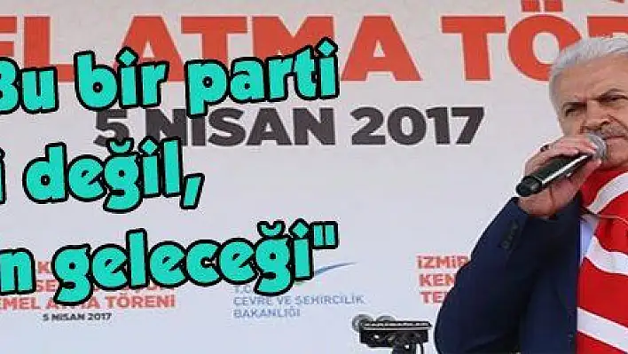 Yıldırım: 'Bu bir parti seçimi değil, Türkiye'nin geleceği'