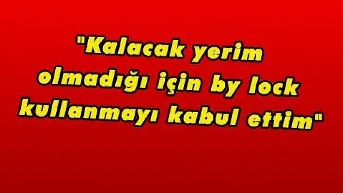 'Kalacak yerim olmadığı için by lock kullanmayı kabul ettim'