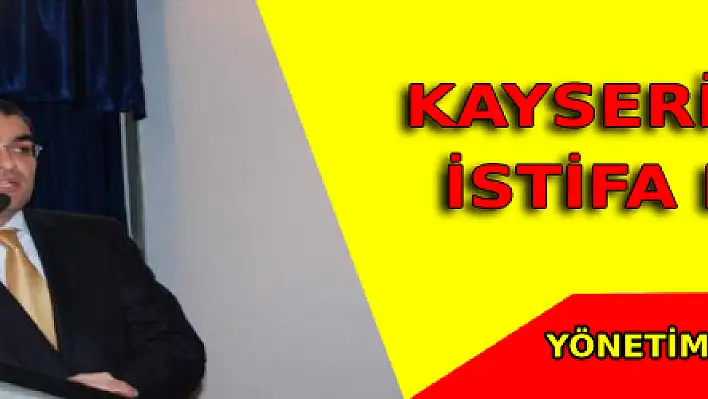 KAYSERİSPOR'DA İSTİFA DEPREMİ, YÖNETİME ELCUMAN GETİRİLDİ