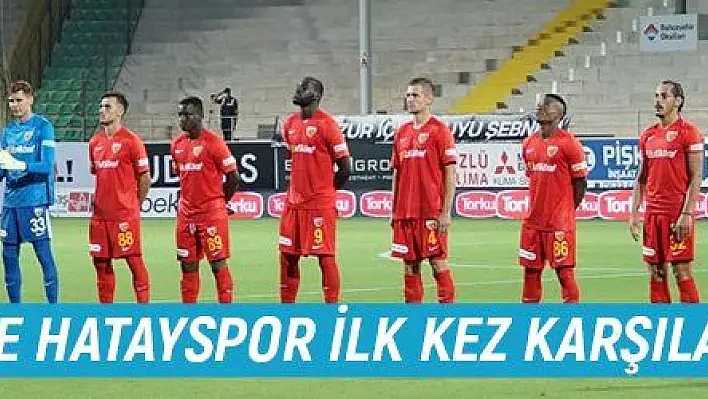 Kayserispor ile Hatayspor ilk kez karşılaşacak