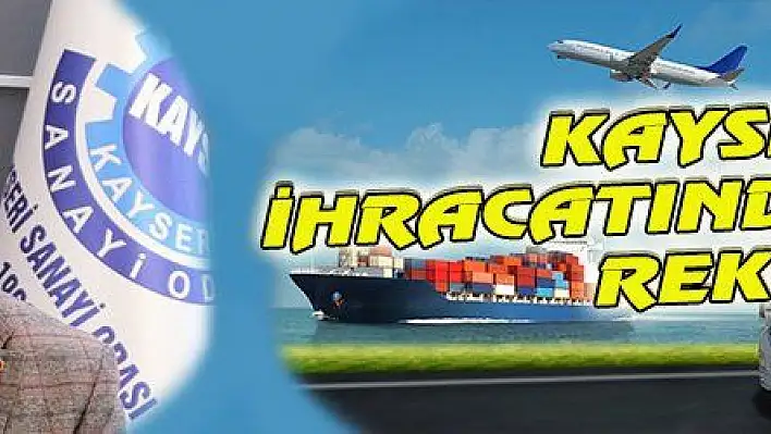 KAYSERİ İHRACATINDA TARİHİ REKOR