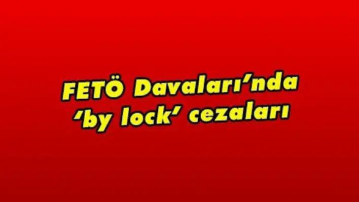 FETÖ Davaları'nda 'by lock' cezaları 