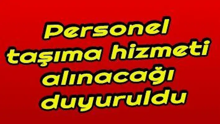 Personel taşıma hizmeti alınacağı duyuruldu