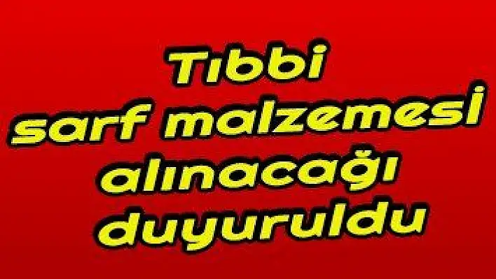 Tıbbi sarf malzeme alınacağı duyuruldu