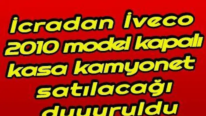 İcradan İveco 2010 model kapalı kasa kamyonet  satılacağı duyuruldu