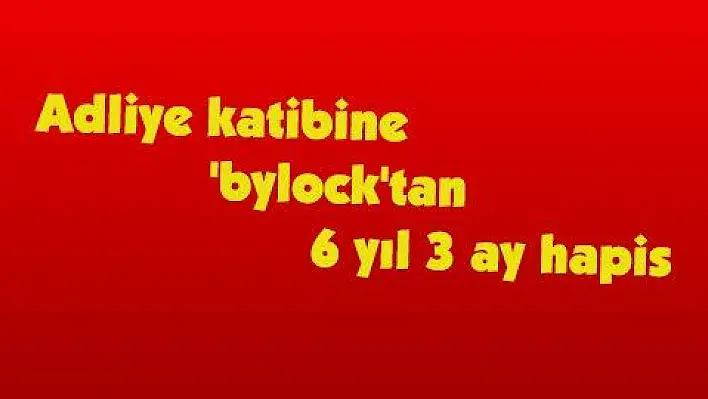 Adliye katibine 'bylock'tan 6 yıl 3 ay hapis