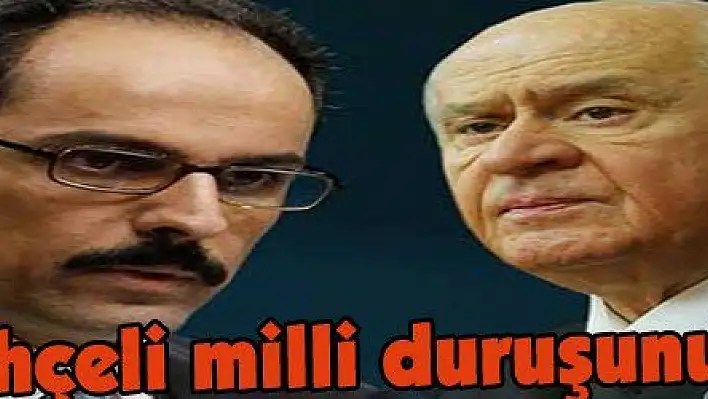 Kalın: 'Bahçeli milli duruşunu gösterdi'