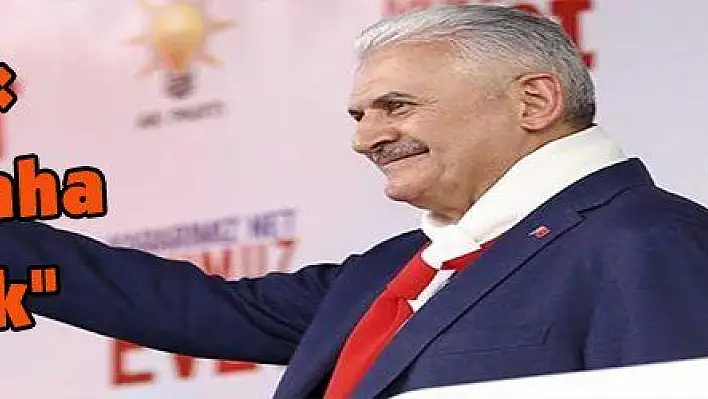 Yıldırım: 'Türkiye şaha kalkacak'