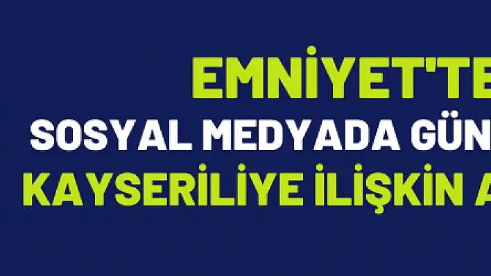 Emniyet'ten sosyal medyada gündem olan Kayseriliye ilişkin açıklama 