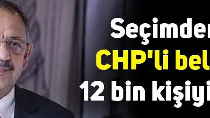  'Seçimden sonra  CHP'li belediyeler 12 bin kişiyi işten attı'