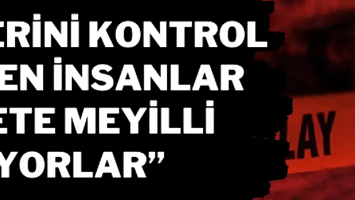 'Dürtülerini kontrol edemeyen insanlar cinayete meyilli oluyorlar'