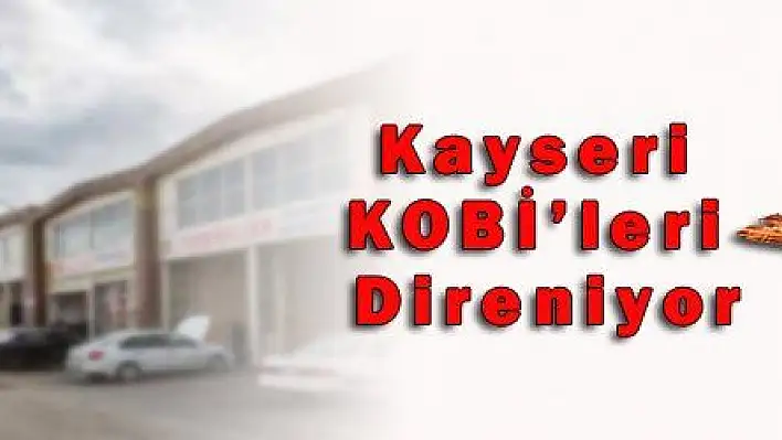 Kayseri KOBİ'leri Direniyor