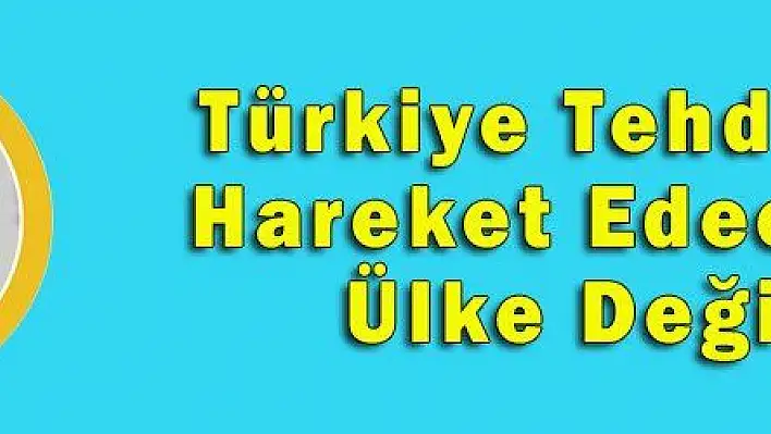 Türkiye Tehditlerle Hareket Edecek bir Ülke Değildir