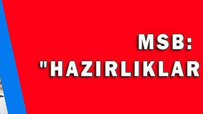 MSB: 'HAZIRLIKLAR TAMAM'