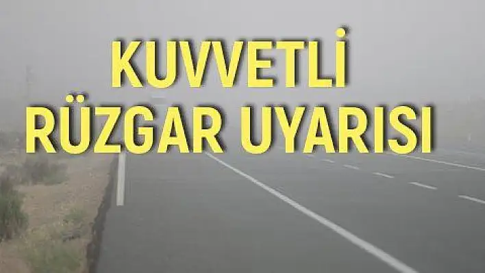 Kuvvetli rüzgar ve toz fırtınası uyarısı