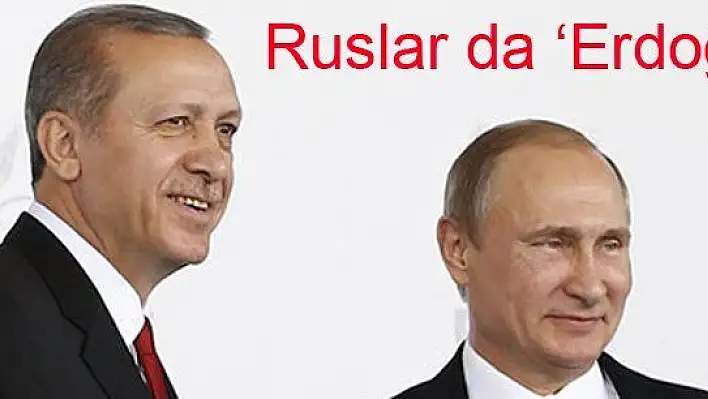 RUSLAR DA ERDOĞAN DEDİ