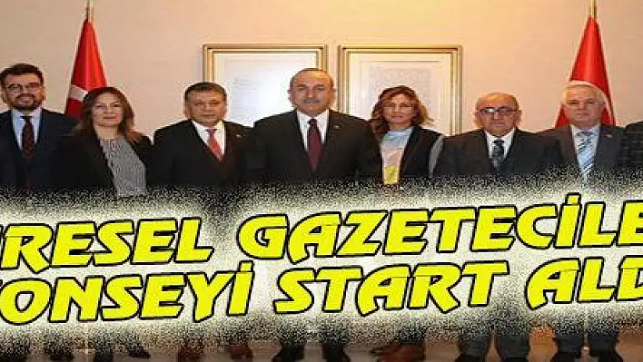 KÜRESEL GAZETECİLER KONSEYİ START ALDI