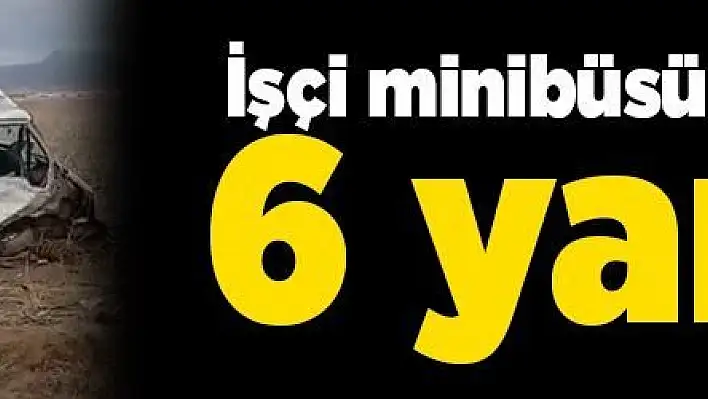 İşçi minibüsü devrildi: 6 yaralı