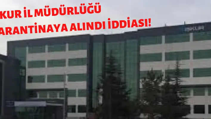 İŞKUR İl Müdürlüğü binasında karantina iddiası asılsız çıktı