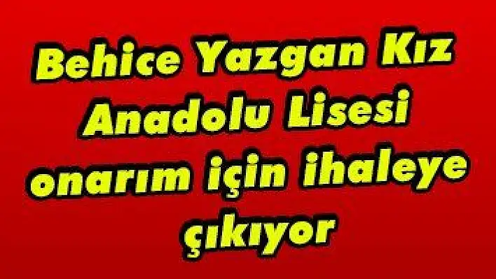 Behice Yazgan Kız Anadolu Lisesi onarım için ihaleye çıkıyor