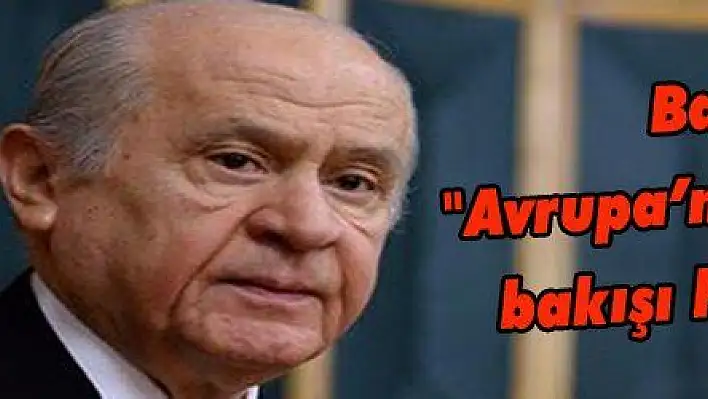 Bahçeli: 'Avrupa'nın Türkiye'ye bakışı hastalıklıdır'