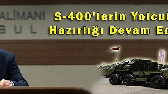 S-400'lerin Yolculuk Hazırlığı Devam Ediyor