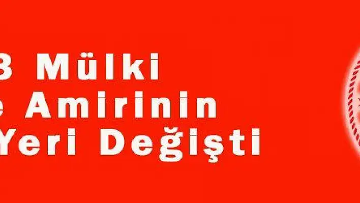 403 Mülki İdare Amirinin Görev Yeri Değişti 