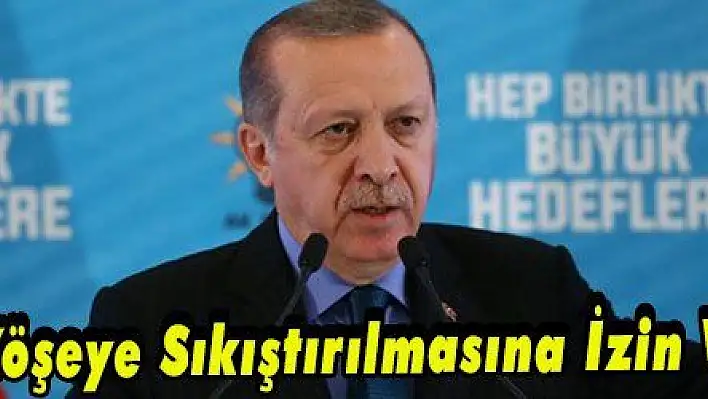 Erdoğan: 'Türkiye'nin, Köşeye Sıkıştırılmasına İzin Vermeyeceğiz'