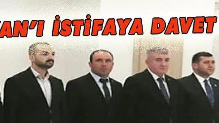 BAŞKAN'I İSTİFAYA DAVET ETTİ