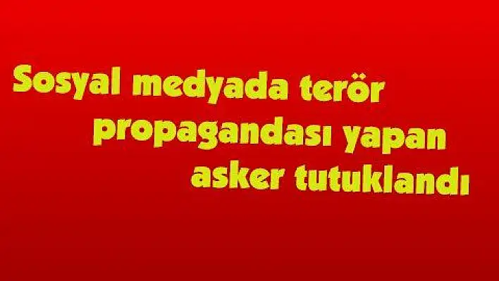 Sosyal medyada terör propagandası yapan asker tutuklandı