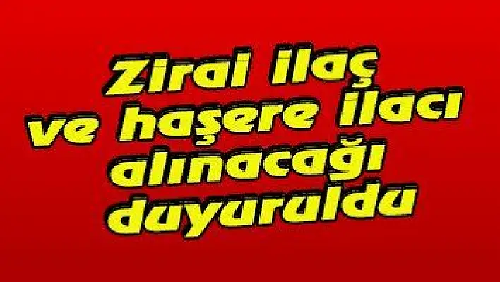 Zirai ilaç ve haşere ilacı alınacağı duyuruldu