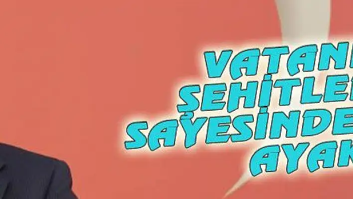 VATANIMIZ ŞEHİTLERİMİZ SAYESİNDE DİMDİK AYAKTA