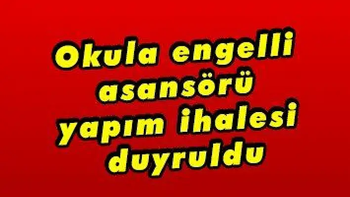 Okula engelli asansörü yapım ihalesi duyruldu