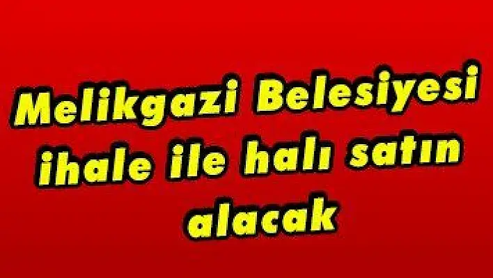 Melikgazi Belesiyesi ihale ile halı satın alacak