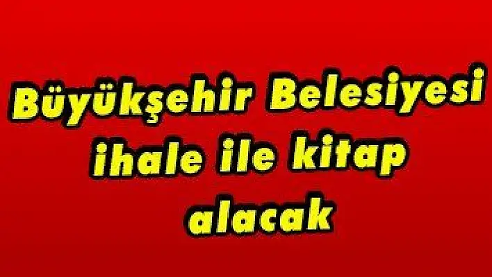 Büyükşehir Belesiyesi ihale ile kitap alacak