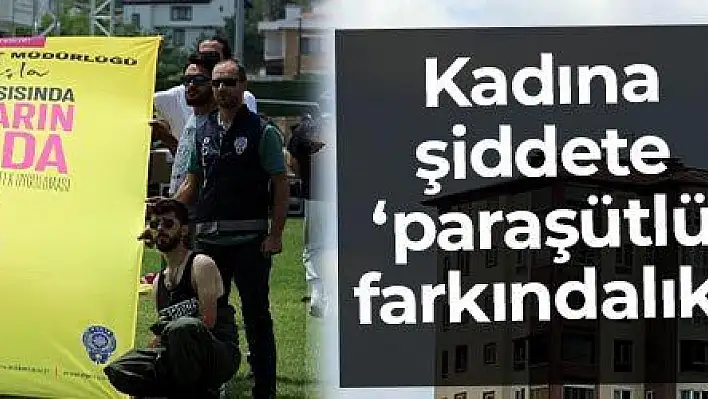 Kadına şiddete 'paraşütlü farkındalık'