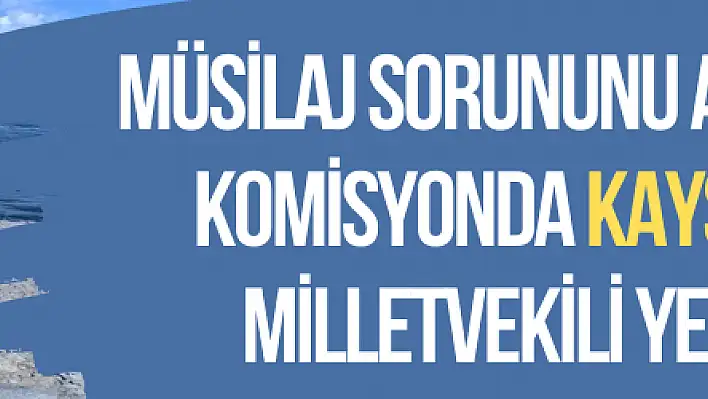 Müsilaj sorununu araştıracak komisyonda Kayseri'den o milletvekili yer alıyor