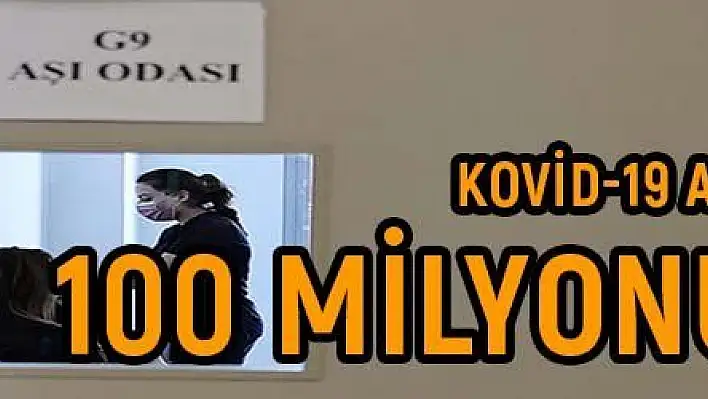 Kovid-19 aşı dozu miktarı 100 milyonu geçti