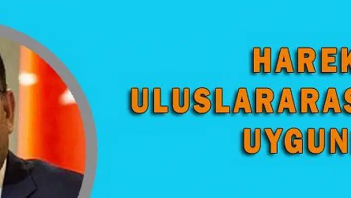 HAREKAT ULUSLARARASI HUKUKA UYGUNDUR