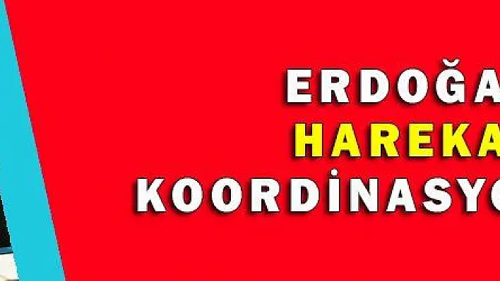 ERDOĞAN HAREKAT KOORDİNASYONUNDA