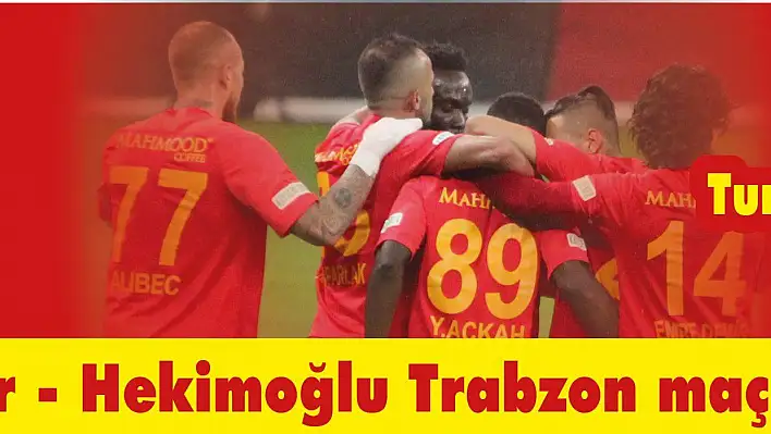 Kayserispor - Hekimoğlu Trabzon maçı ne zaman?