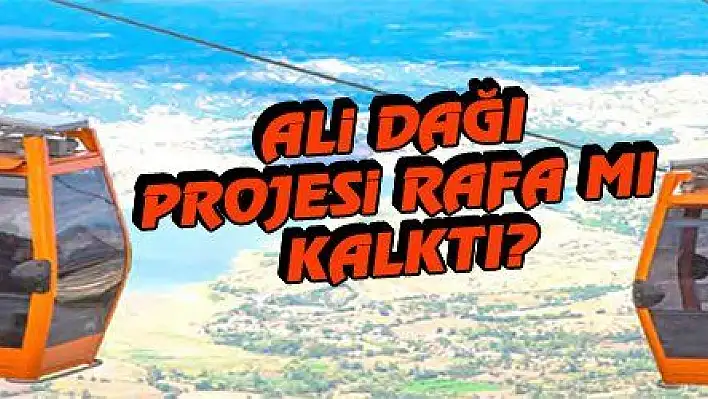 ALi DAĞI PROJESi RAFA MI KALKTI?