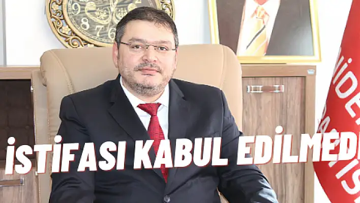 İstifası kabul edilmedi 