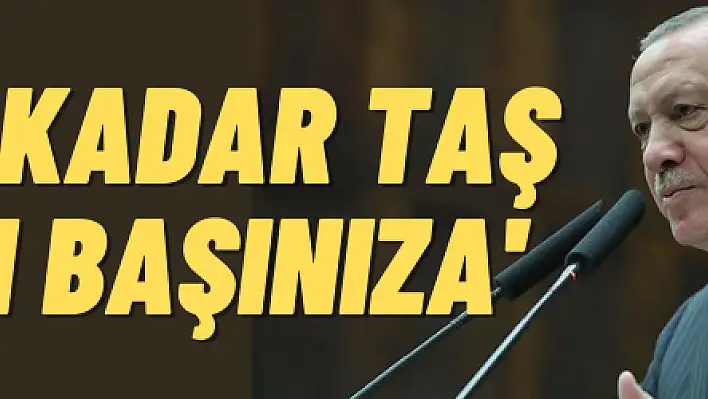 'Damat kadar taş düşsün başınıza'