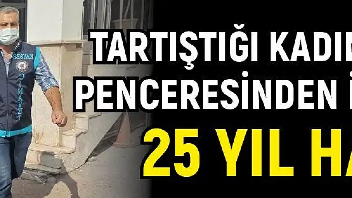 Tartıştığı kadını 2. katın penceresinden iten şahsa 25 yıl hapis